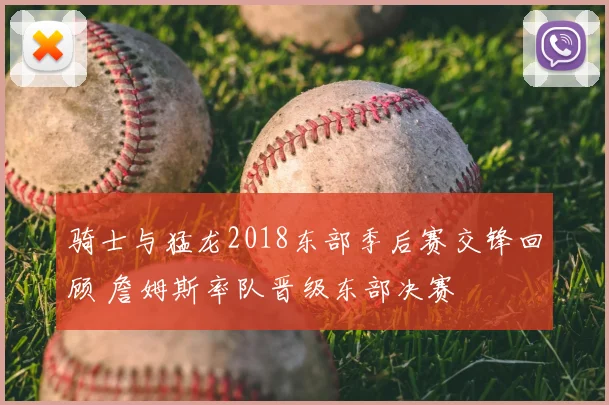骑士与猛龙2018东部季后赛交锋回顾 詹姆斯率队晋级东部决赛