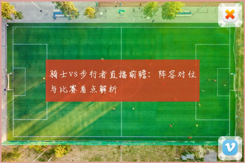 骑士vs步行者直播前瞻：阵容对位与比赛看点解析