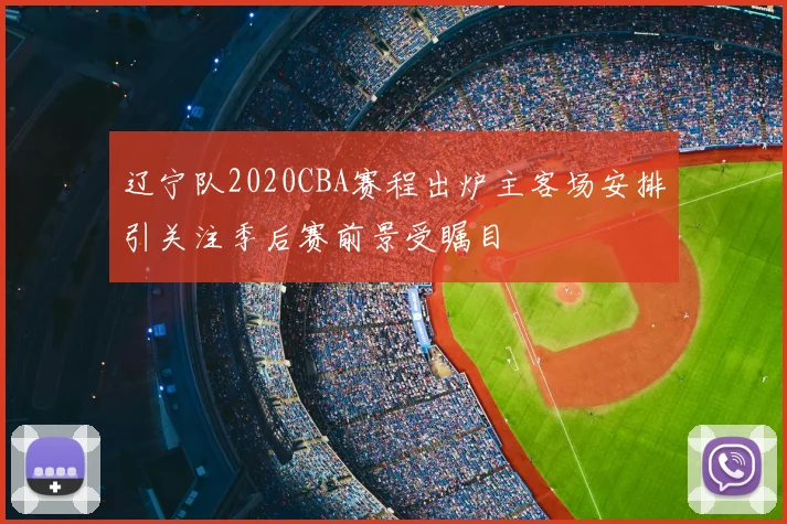 辽宁队2020CBA赛程出炉主客场安排引关注季后赛前景受瞩目